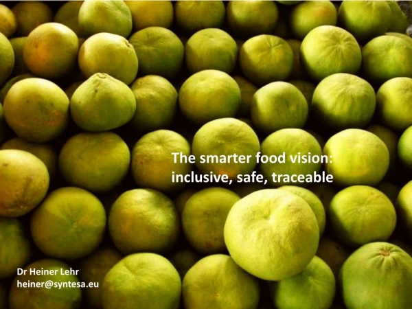 The smarter food vision: inclusive , safe , traceable