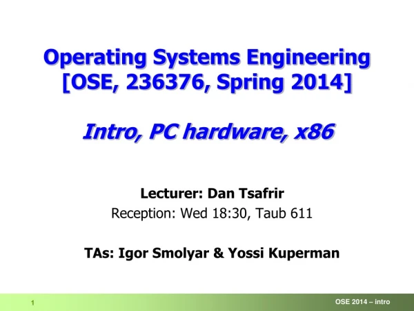 Operating Systems Engineering [OSE, 236376, Spring 2014] I ntro, PC hardware, x86