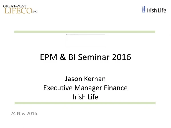 EPM &amp; BI Seminar 2016 Jason Kernan Executive Manager Finance Irish Life