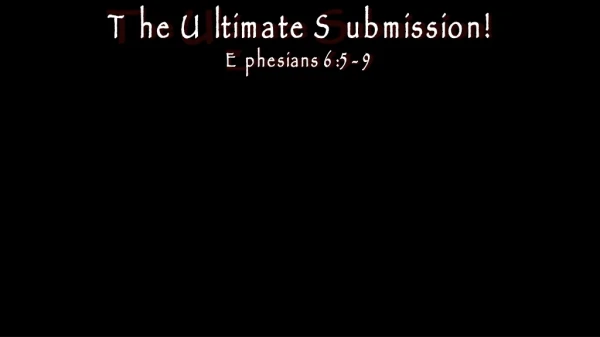 The Ultimate Submission! Ephesians 6:5- 9