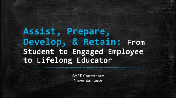 Assist, Prepare, Develop, &amp; Retain: From Student to Engaged Employee to Lifelong Educator