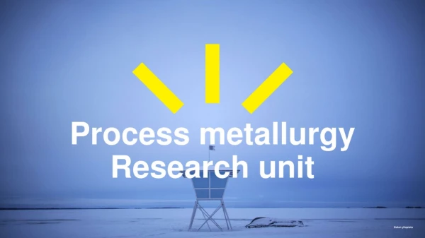 Process metallurgy Research unit