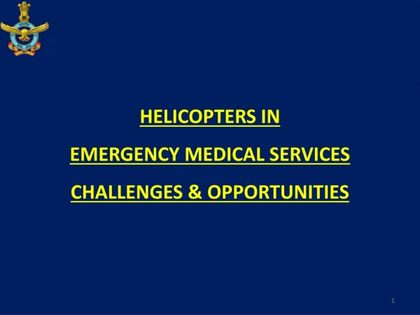 HELICOPTERS IN EMERGENCY MEDICAL SERVICES CHALLENGES &amp; OPPORTUNITIES