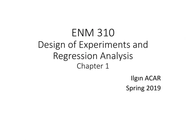 ENM 310 Design of Experiments and Regression Analysis Chapter 1