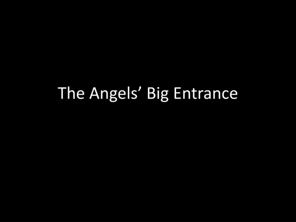 The Angels’ Big Entrance