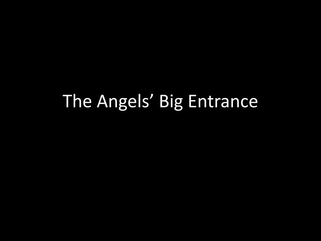 the angels big entrance