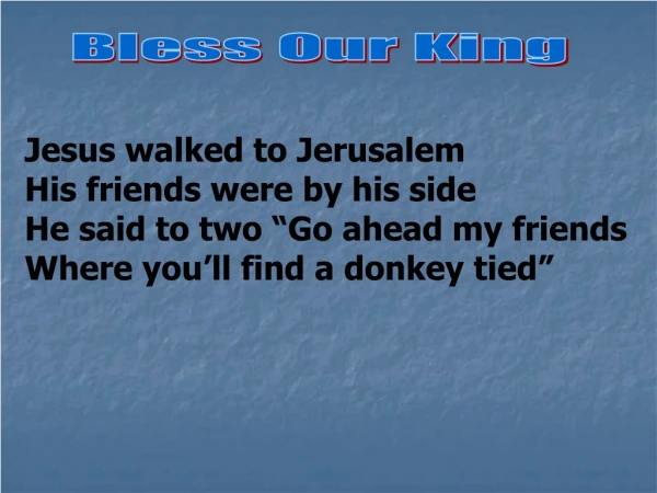 Jesus walked to Jerusalem His friends were by his side He said to two “Go ahead my friends