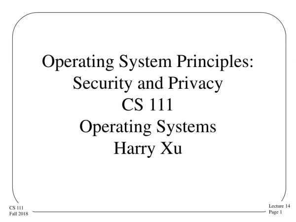 Operating System Principles: Security and Privacy CS 111 Operating Systems Harry Xu