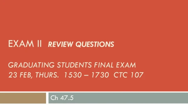 EXAM II REVIEW QUESTIONS Graduating Students Final Exam 23 Feb, Thurs. 1530 – 1730 CTC 107