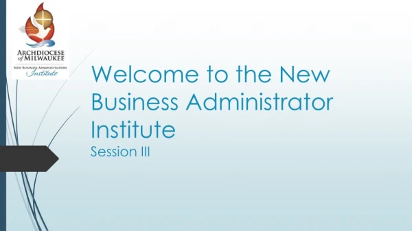 Welcome to the New Business Administrator Institute Session III
