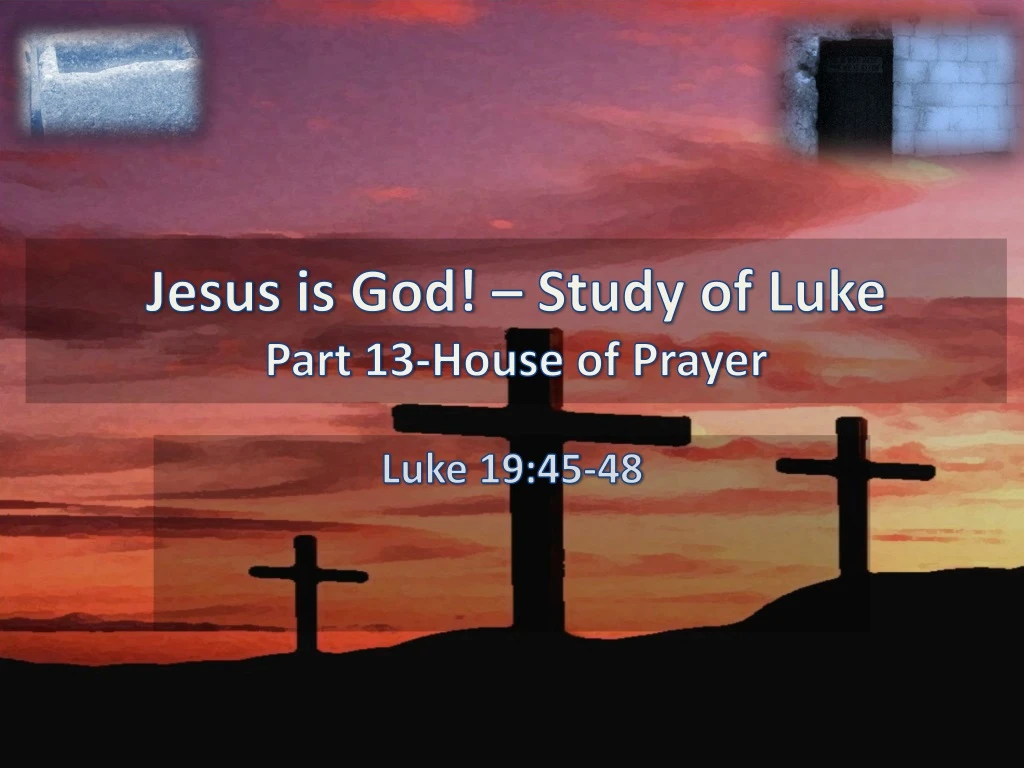 jesus is god study of luke part 13 house of prayer