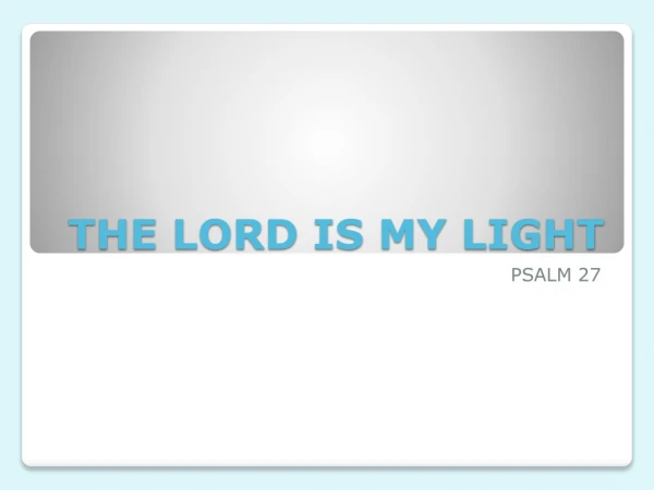 THE LORD IS MY LIGHT