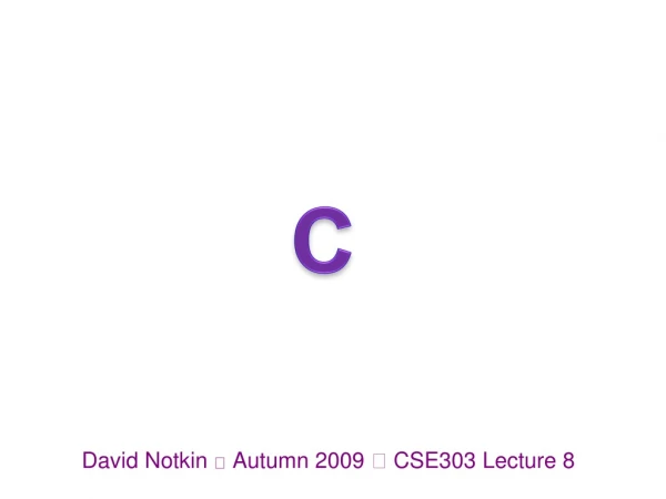 David Notkin ? Autumn 2009 ? CSE303 Lecture 8