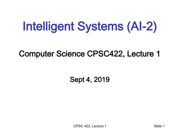 Intelligent Systems (AI-2) Computer Science CPSC422, Lecture 1 Sept 4, 2019