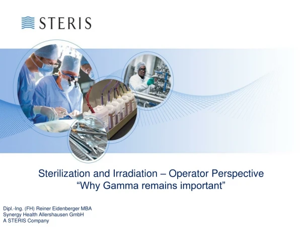 Sterilization and Irradiation – Operator Perspective “Why Gamma remains important”