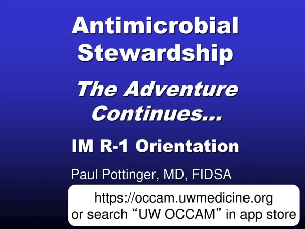 Antimicrobial Stewardship The Adventure Continues… IM R-1 Orientation