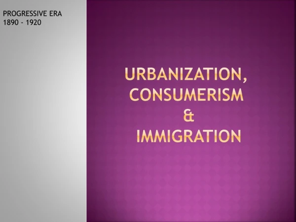 Urbanization, consumerism &amp; Immigration