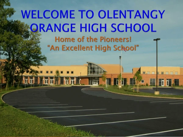 WELCOME TO OLENTANGY ORANGE HIGH SCHOOL Home of the Pioneers! “An Excellent High School”