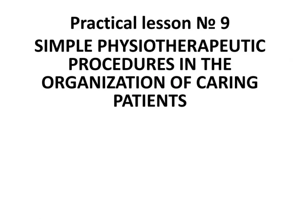 Practical lesson ? 9 SIMPLE PHYSIOTHERAPEUTIC PROCEDURES IN THE ORGANIZATION OF CARING PATIENTS