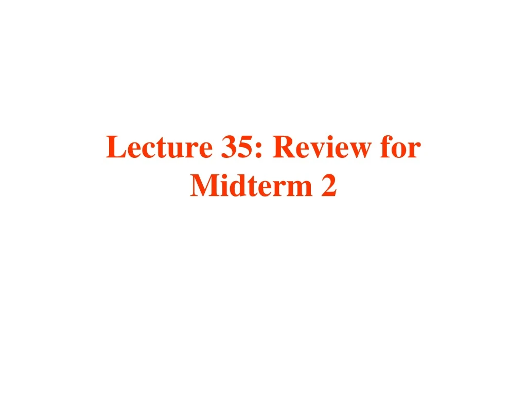 lecture 35 review for midterm 2