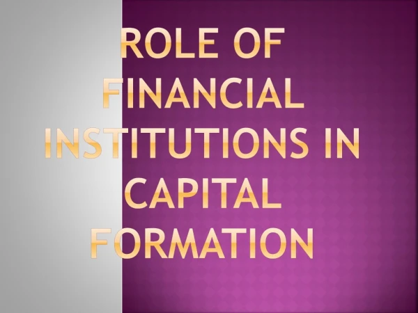ROLE OF FINANCIAL INSTITUTIONS IN CAPITAL FORMATION
