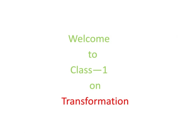 Welcome to Class—1 on Transformation