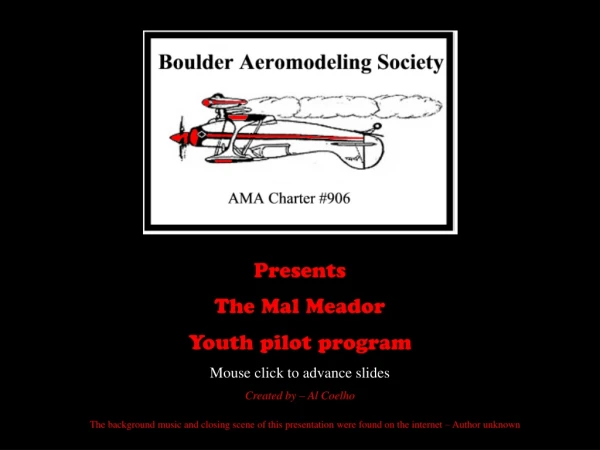 Presents The Mal Meador Youth pilot program Mouse click to advance slides Created by – Al Coelho