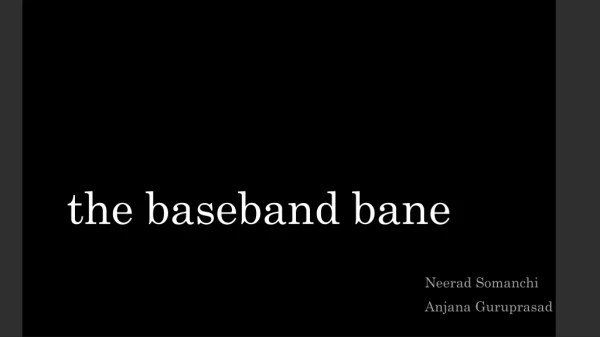 the baseband bane