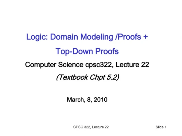 Logic: Domain Modeling /Proofs + Top-Down Proofs Computer Science cpsc322, Lecture 22