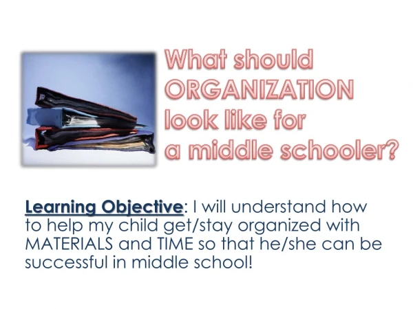 What should ORGANIZATION l ook like for a middle schooler ?