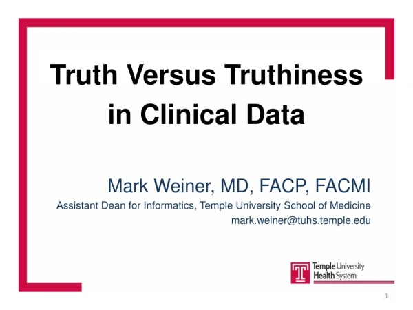 Truth Versus Truthiness in Clinical Data Mark Weiner, MD, FACP, FACMI