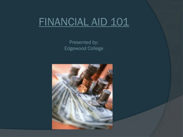 FINANCIAL AID 101 Presented by: Edgewood College