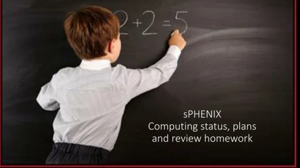 sPHENIX Computing status, plans and review homework