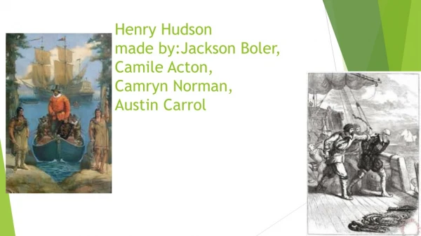 Henry Hudson made by:Jackson Boler , Camile Acton, Camryn Norman, Austin Carrol