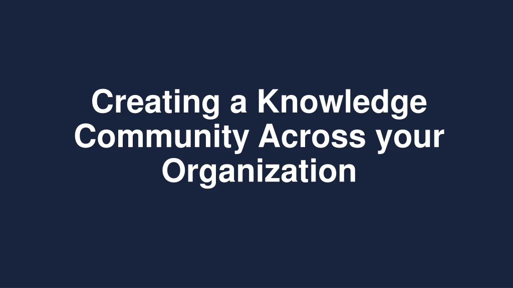 creating a knowledge community across your