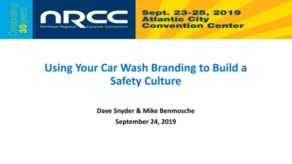Using Your Car Wash Branding to Build a Safety Culture Dave Snyder &amp; Mike Benmosche
