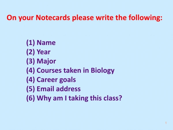 (1) Name (2) Year (3) Major (4) Courses taken in Biology (4) Career goals (5) Email address
