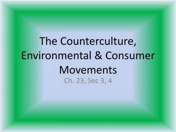 The Counterculture, Environmental &amp; Consumer Movements