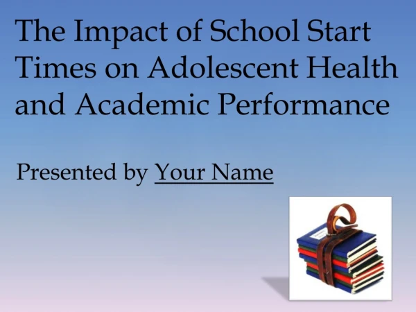 The Impact of School Start Times on Adolescent Health and Academic Performance
