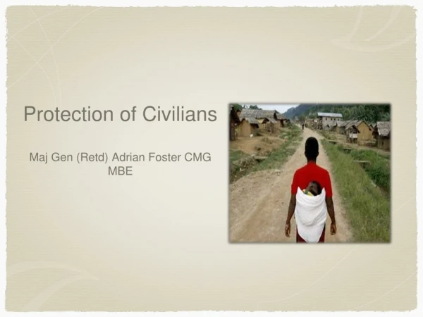 Protection of Civilians Maj Gen ( Retd ) Adrian Foster CMG MBE