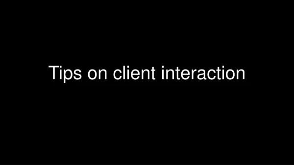 Tips on client interaction