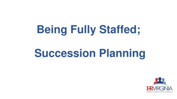 Being Fully Staffed; Succession Planning