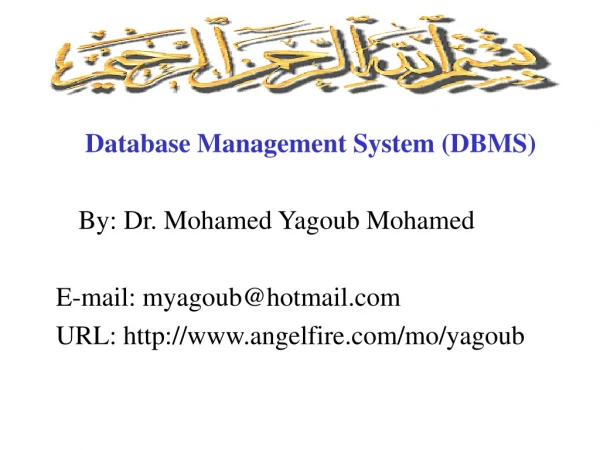 Database Management System (DBMS) 	By: Dr. Mohamed Yagoub Mohamed E-mail: myagoub@hotmail