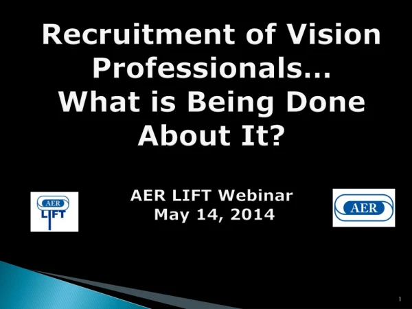 Recruitment of Vision Professionals… What is Being Done About It? AER LIFT Webinar May 14, 2014
