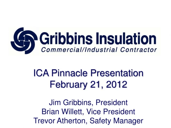 ICA Pinnacle Presentation February 21, 2012 Jim Gribbins, President Brian Willett, Vice President