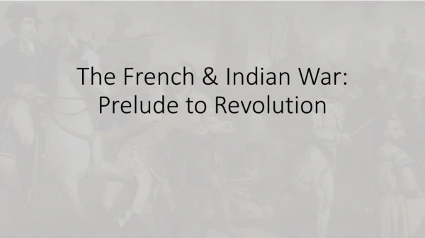 The French &amp; Indian War: Prelude to Revolution