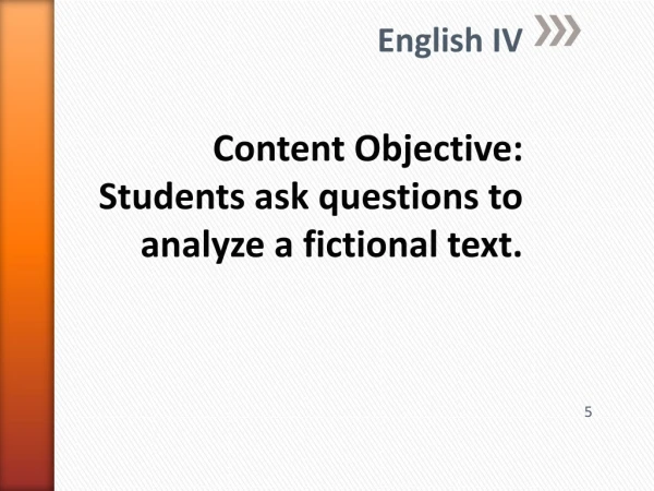 English IV Content Objective: Students ask questions to analyze a fictional text.