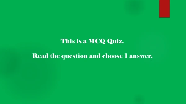 This is a MCQ Quiz. Read the question and choose 1 answer .