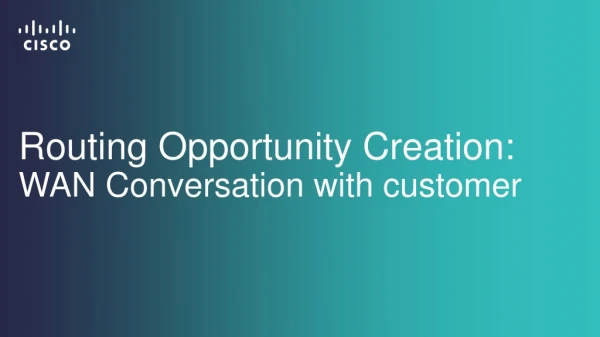 Routing Opportunity Creation: WAN Conversation with customer