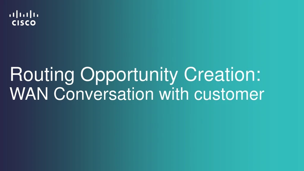 routing opportunity creation wan conversation with customer